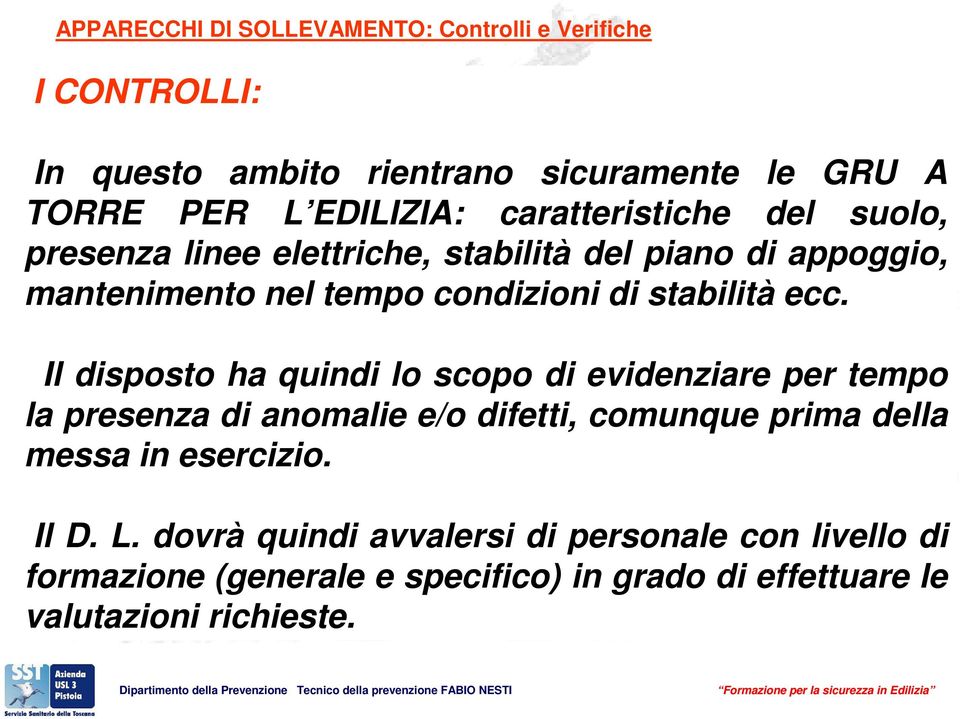 Il disposto ha quindi lo scopo di evidenziare per tempo la presenza di anomalie e/o difetti, comunque prima della messa in