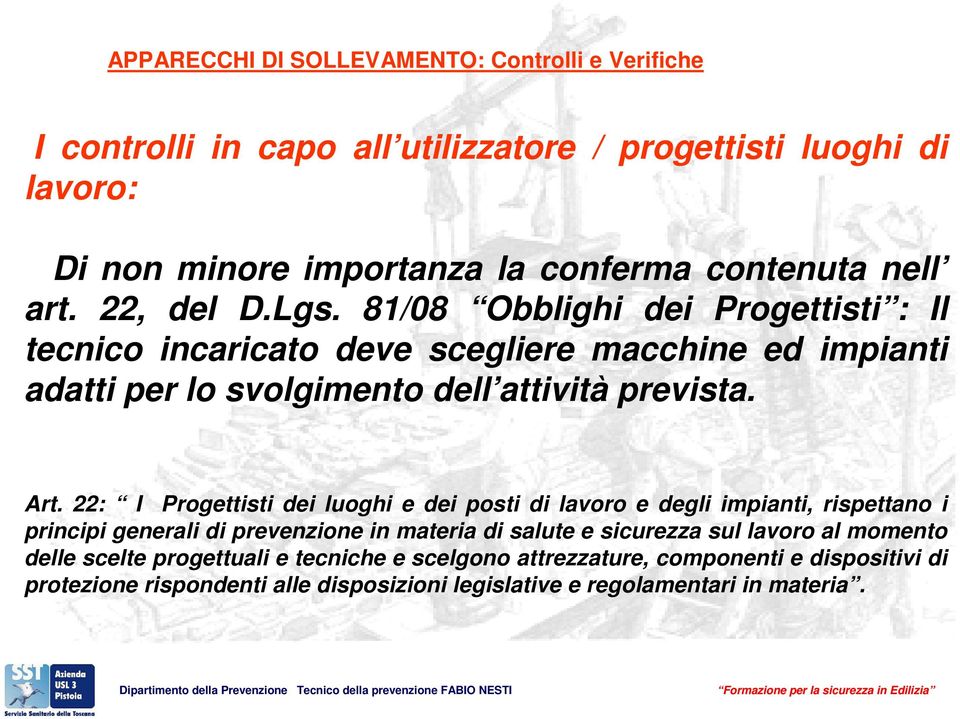 22: I Progettisti dei luoghi e dei posti di lavoro e degli impianti, rispettano i principi generali di prevenzione in materia di salute e sicurezza sul