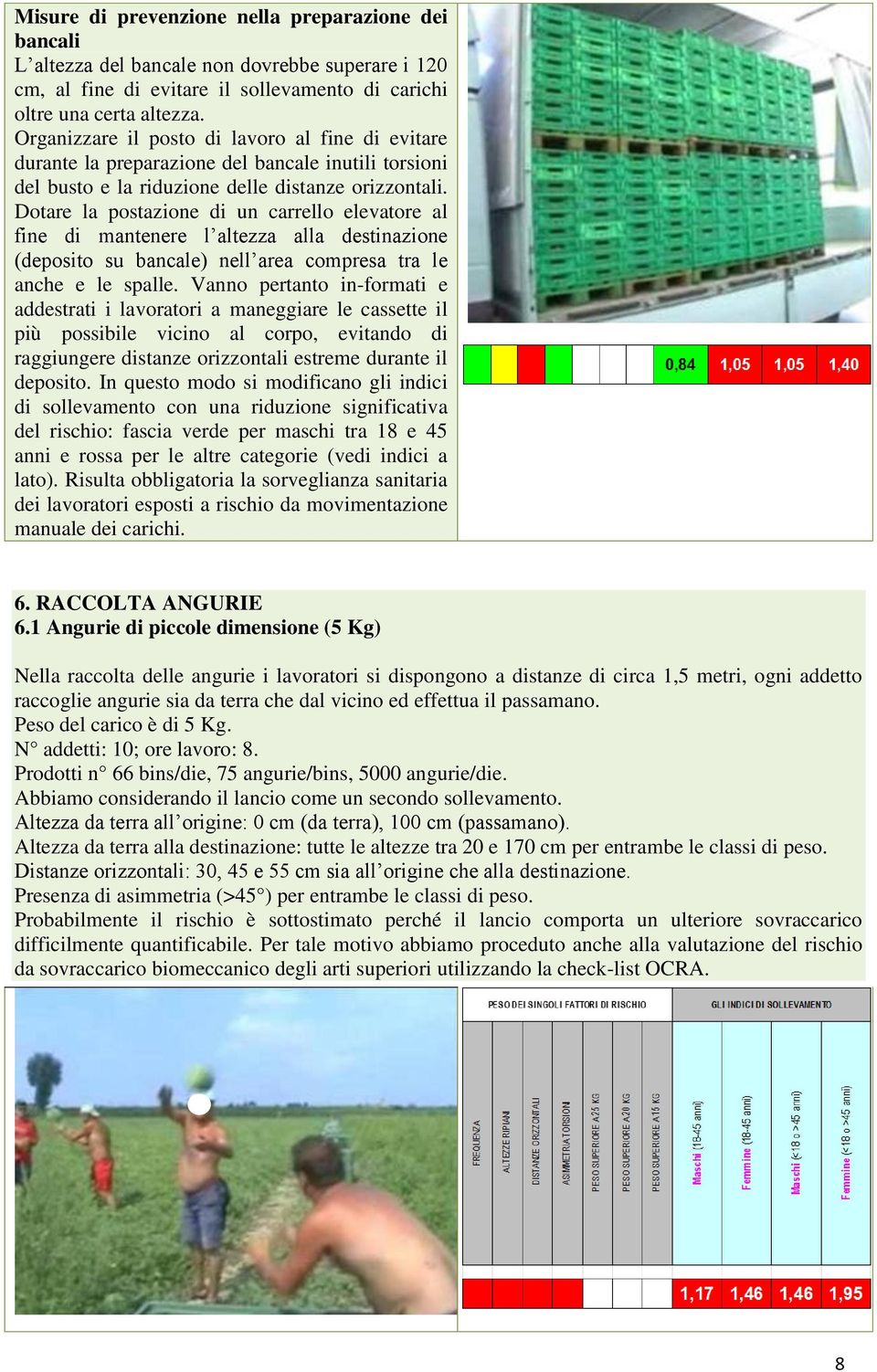 Dotare la postazione di un carrello elevatore al fine di mantenere l altezza alla destinazione (deposito su bancale) nell area compresa tra le anche e le spalle.