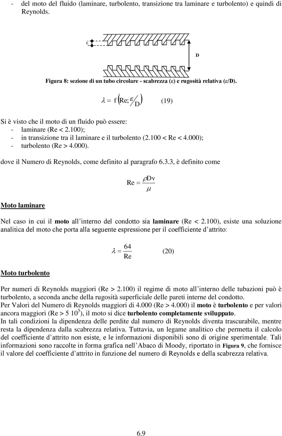 - turbolento (Re > 4.000). dove il Numero di Reynolds, come definito al paragrafo 6.3.3, è definito come Moto laminare Dv Re Nel caso in cui il moto all interno del condotto sia laminare (Re <.