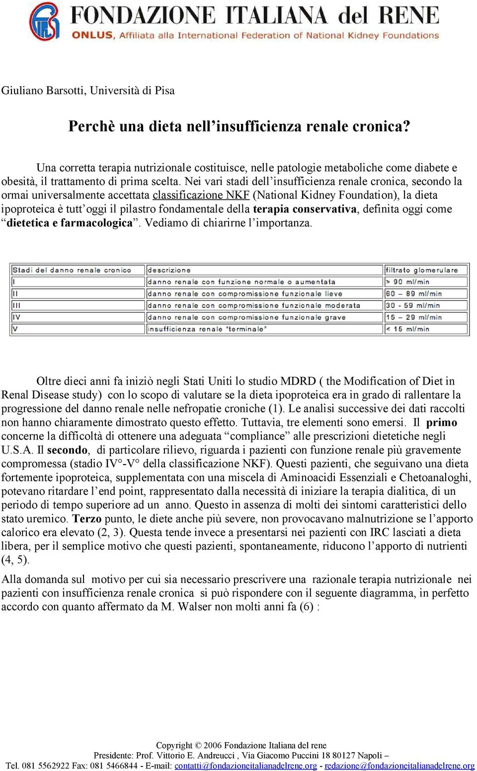 Nei vari stadi dell insufficienza renale cronica, secondo la ormai universalmente accettata classificazione NKF (National Kidney Foundation), la dieta ipoproteica è tutt oggi il pilastro fondamentale