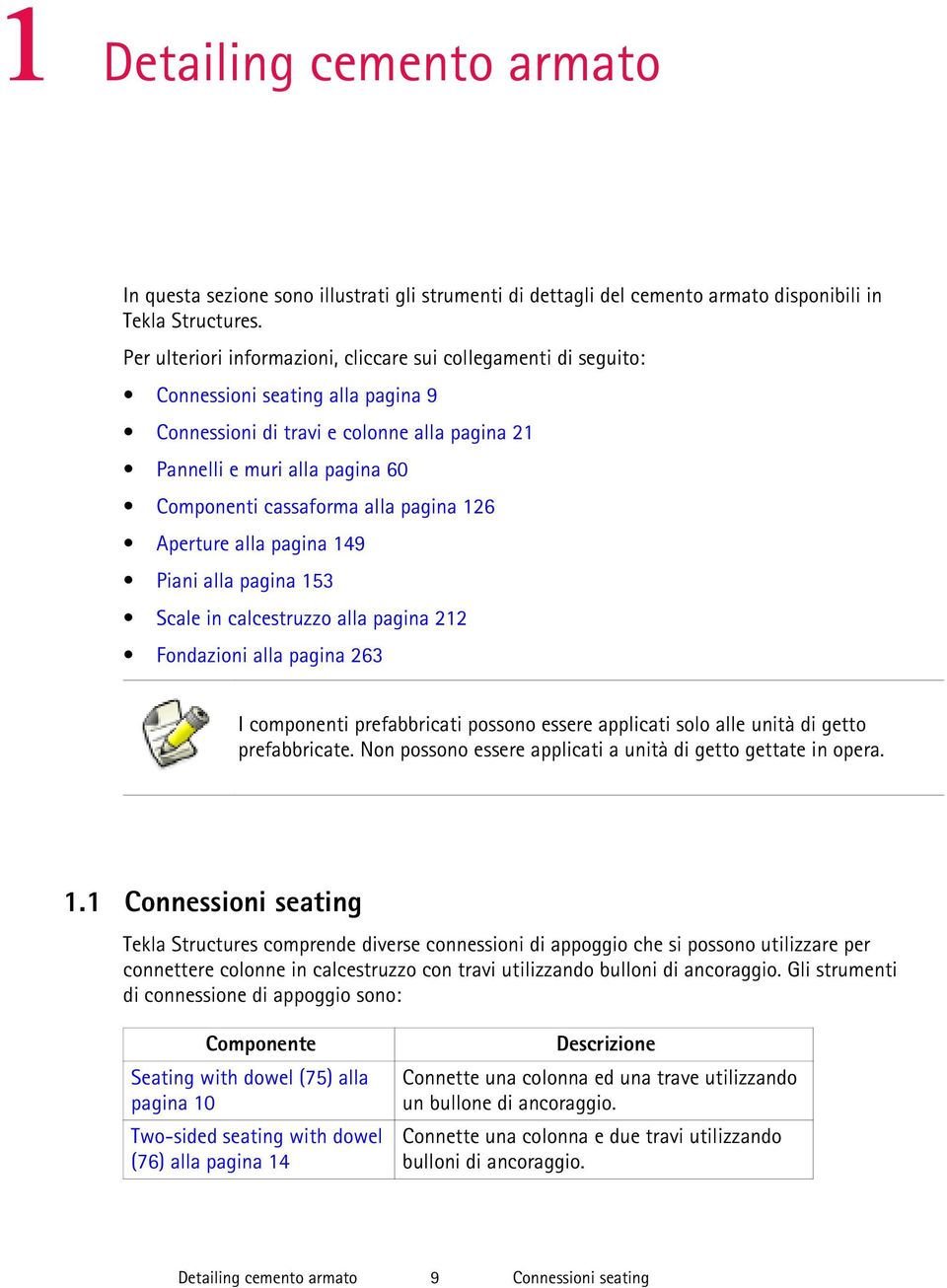 alla pagina 126 Aperture alla pagina 149 Piani alla pagina 153 Scale in calcestruzzo alla pagina 212 Fondazioni alla pagina 263 I componenti prefabbricati possono essere applicati solo alle unità di