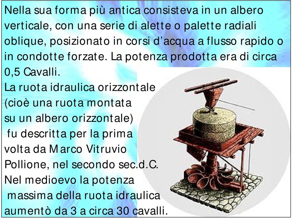 La ruota idraulica orizzontale (cioè una ruota montata su un albero orizzontale) fu descritta per la prima volta da