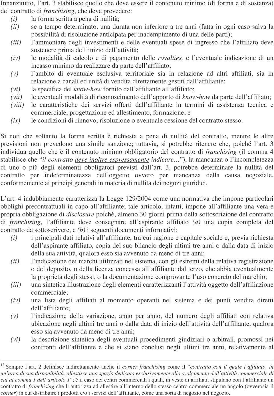 una durata non inferiore a tre anni (fatta in ogni caso salva la possibilità di risoluzione anticipata per inadempimento di una delle parti); (iii) l ammontare degli investimenti e delle eventuali