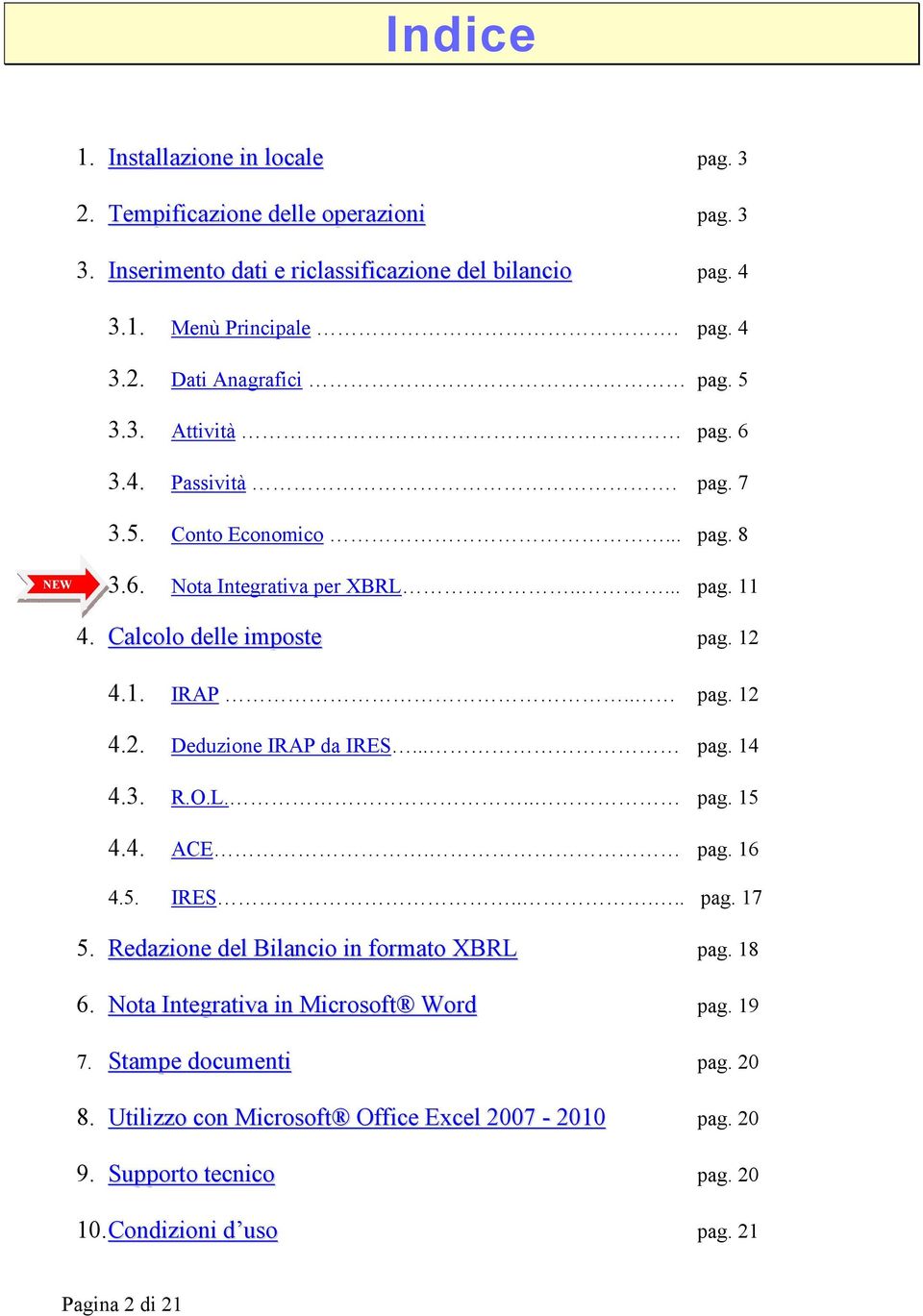 .. pag. 14 4.3. R.O.L... pag. 15 4.4. ACE. pag. 16 4.5. IRES..... pag. 17 5. Redazione del Bilancio in formato XBRL pag. 18 6. Nota Integrativa in Microsoft Word pag. 19 7.