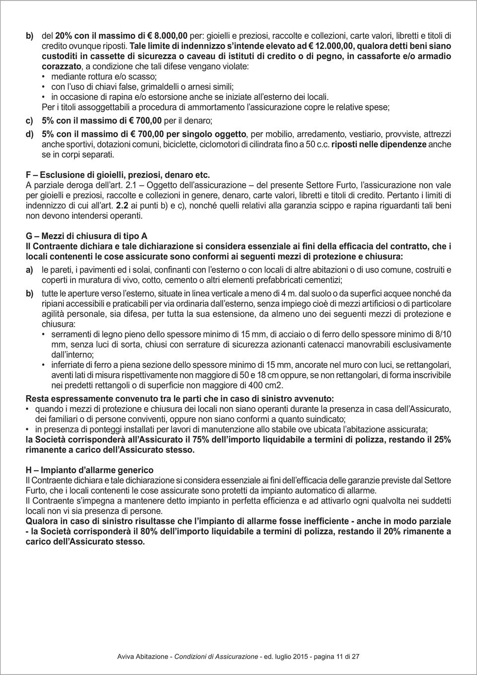 i titoli assoggettabili a procedura di ammortamento l assicurazione copre le relative spese; c) 5% con il massimo di 700,00 per il denaro; d) 5% con il massimo di 700,00 per singolo oggetto, per