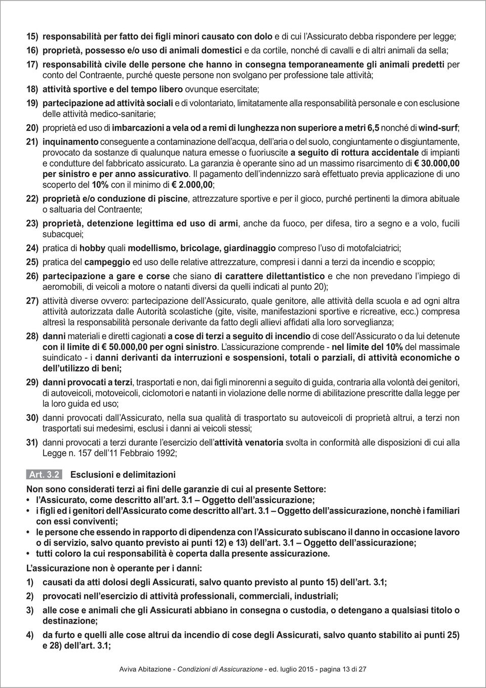 professione tale attività; 18) attività sportive e del tempo libero ovunque esercitate; 19) partecipazione ad attività sociali e di volontariato, limitatamente alla responsabilità personale e con