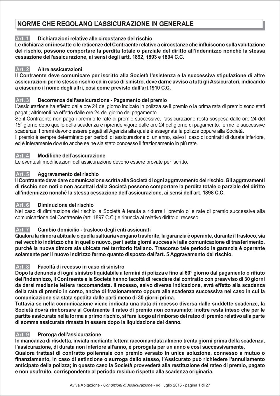 la perdita totale o parziale del diritto all indennizzo nonché la stessa cessazione dell assicurazione, ai sensi degli artt. 1892, 1893 e 1894 C.C. Art.