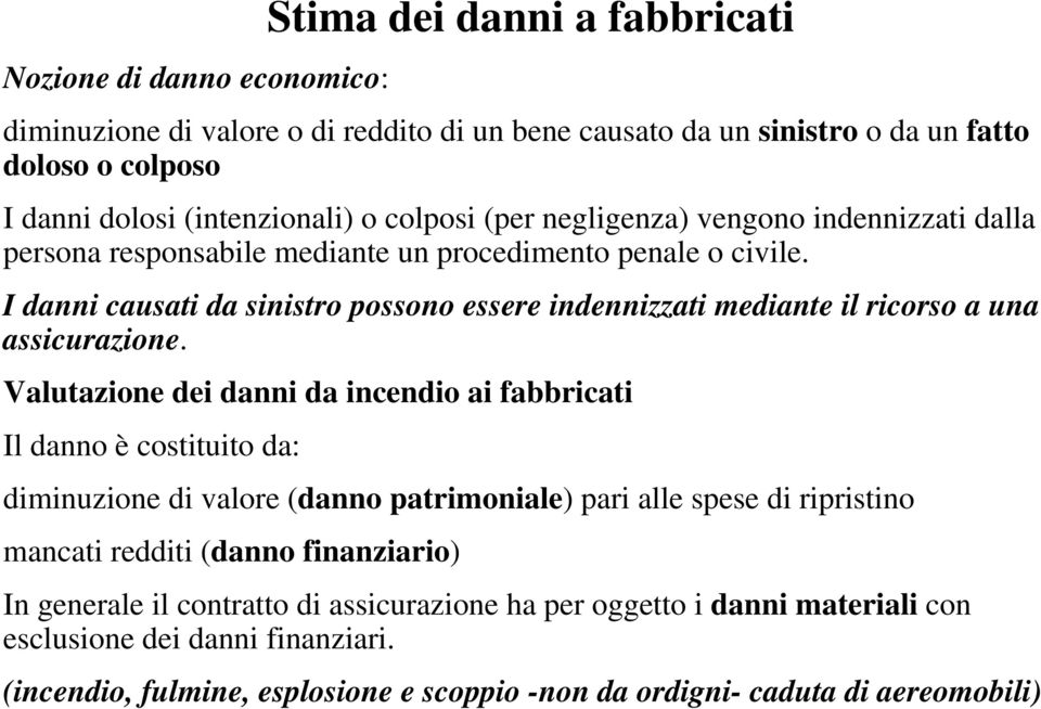 I danni causati da sinistro possono essere indennizzati mediante il ricorso a una assicurazione.