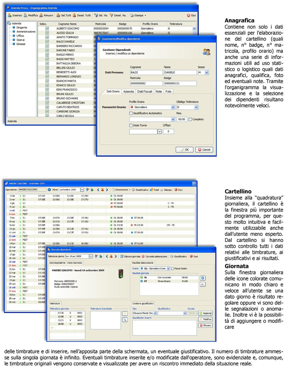 Cartellino Insieme alla quadratura giornaliera, il cartellino è la finestra più importante del programma, per questo molto intuitiva e facilmente utilizzabile anche dall utente meno esperto.