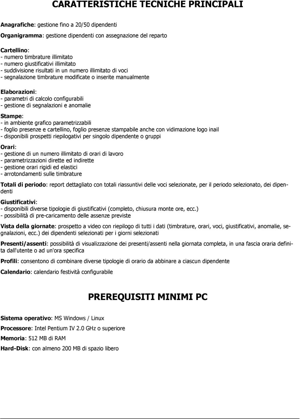 gestione di segnalazioni e anomalie Stampe: - in ambiente grafico parametrizzabili - foglio presenze e cartellino, foglio presenze stampabile anche con vidimazione logo inail - disponibili prospetti