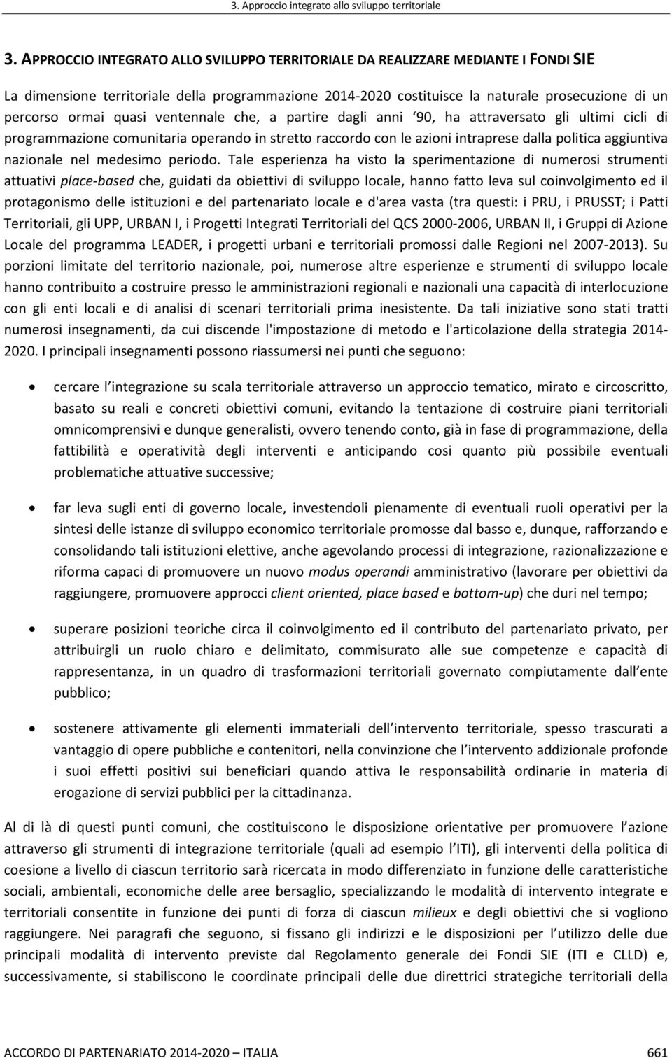 quasi ventennale che, a partire dagli anni 90, ha attraversato gli ultimi cicli di programmazione comunitaria operando in stretto raccordo con le azioni intraprese dalla politica aggiuntiva nazionale