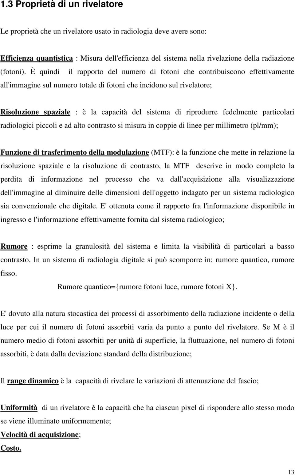 È quindi il rapporto del numero di fotoni che contribuiscono effettivamente all'immagine sul numero totale di fotoni che incidono sul rivelatore; Risoluzione spaziale : è la capacità del sistema di