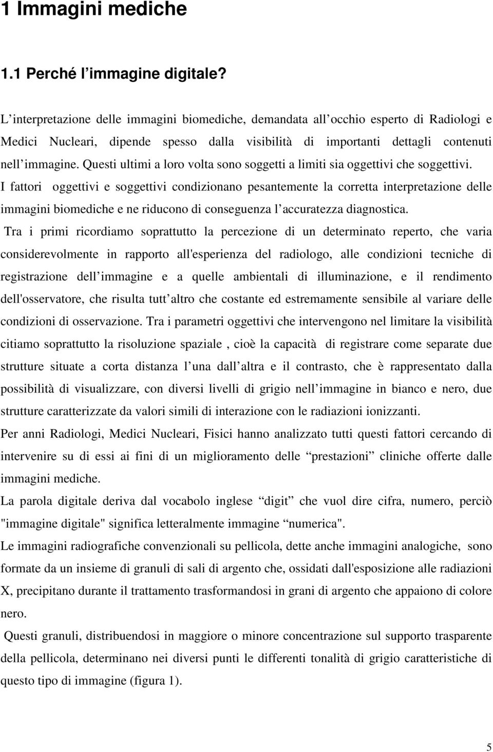 Questi ultimi a loro volta sono soggetti a limiti sia oggettivi che soggettivi.