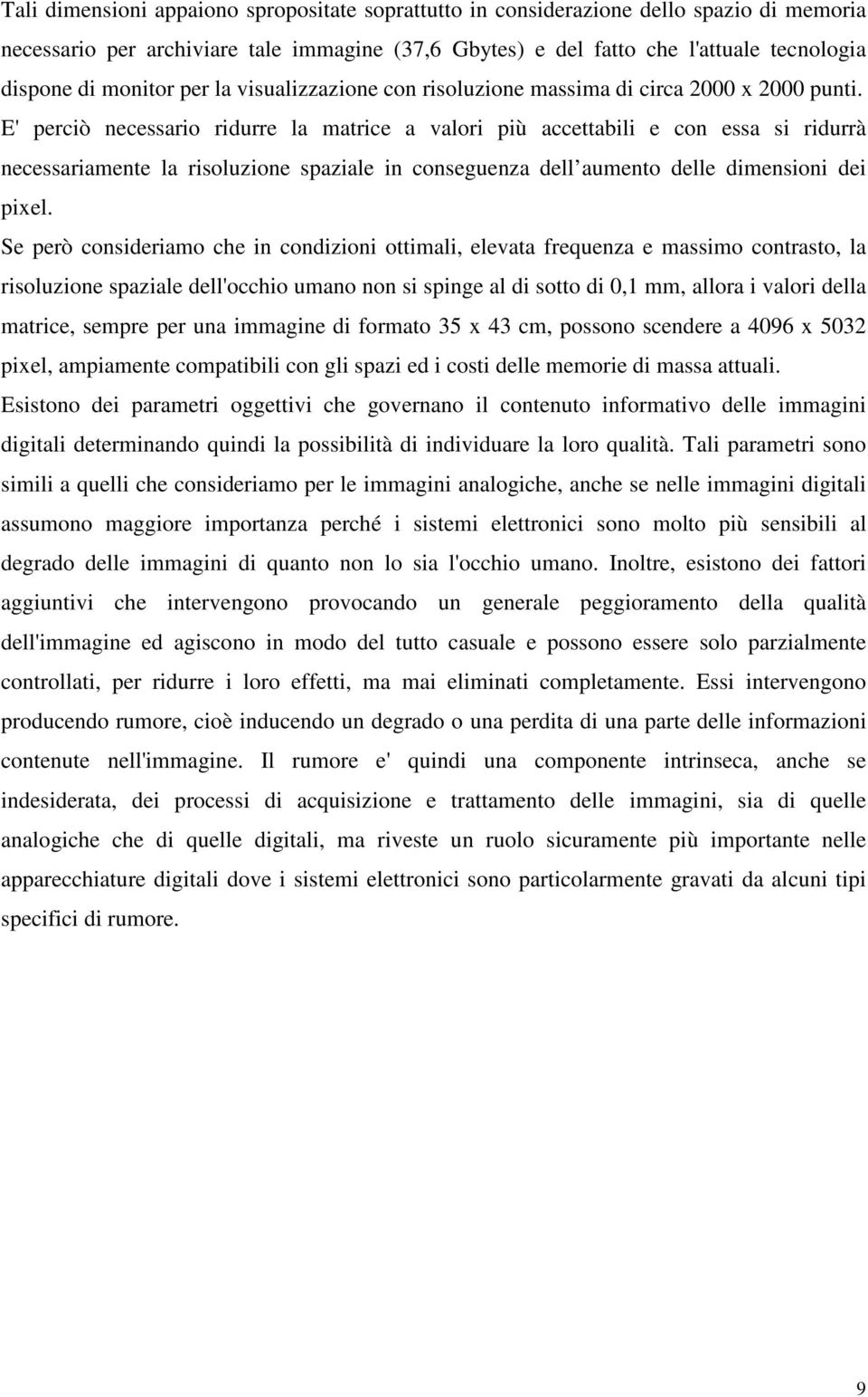 E' perciò necessario ridurre la matrice a valori più accettabili e con essa si ridurrà necessariamente la risoluzione spaziale in conseguenza dell aumento delle dimensioni dei pixel.