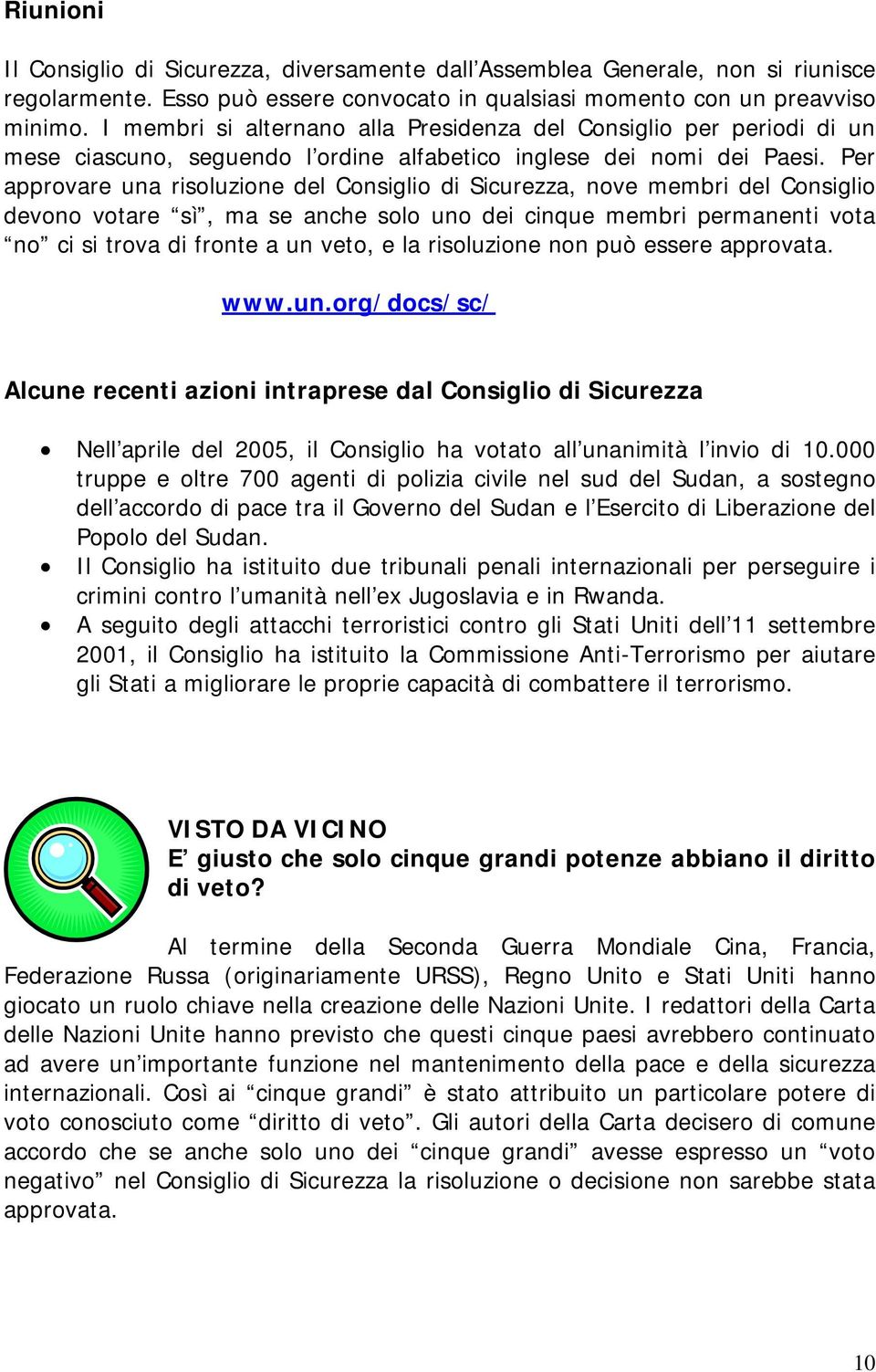 Per approvare una risoluzione del Consiglio di Sicurezza, nove membri del Consiglio devono votare sì, ma se anche solo uno dei cinque membri permanenti vota no ci si trova di fronte a un veto, e la