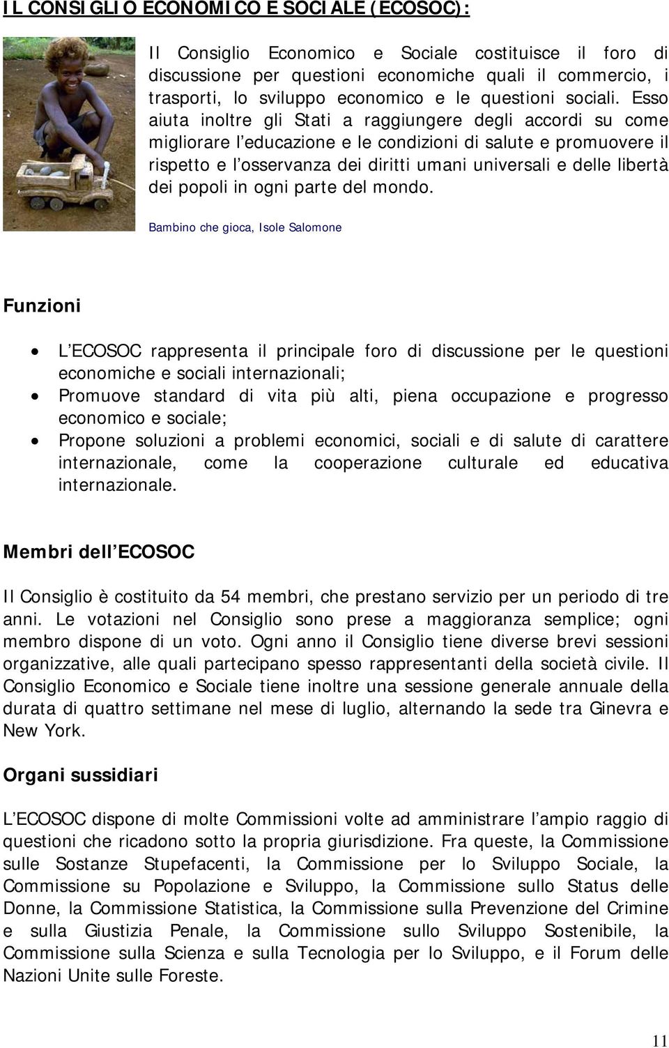 Esso aiuta inoltre gli Stati a raggiungere degli accordi su come migliorare l educazione e le condizioni di salute e promuovere il rispetto e l osservanza dei diritti umani universali e delle libertà