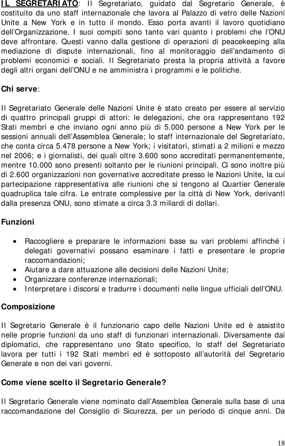 Questi vanno dalla gestione di operazioni di peacekeeping alla mediazione di dispute internazionali, fino al monitoraggio dell andamento di problemi economici e sociali.