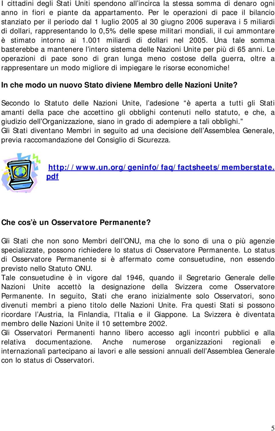 ammontare è stimato intorno ai 1.001 miliardi di dollari nel 2005. Una tale somma basterebbe a mantenere l intero sistema delle Nazioni Unite per più di 65 anni.