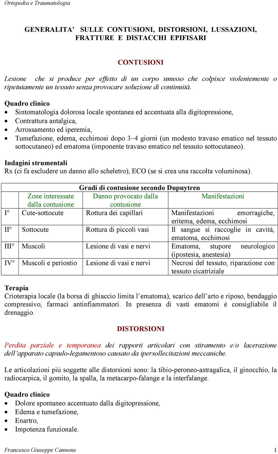 Quadro clinico Sintomatologia dolorosa locale spontanea ed accentuata alla digitopressione, Contrattura antalgica, Arrossamento ed iperemia, Tumefazione, edema, ecchimosi dopo 3 4 giorni (un modesto