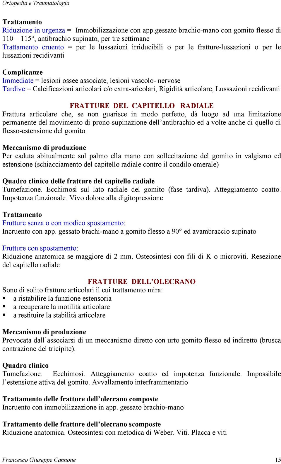 recidivanti Complicanze Immediate = lesioni ossee associate, lesioni vascolo- nervose Tardive = Calcificazioni articolari e/o extra-aricolari, Rigidità articolare, Lussazioni recidivanti FRATTURE DEL