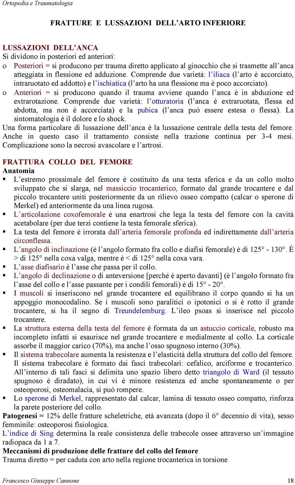 ο Anteriori = si producono quando il trauma avviene quando l anca è in abduzione ed extrarotazione.