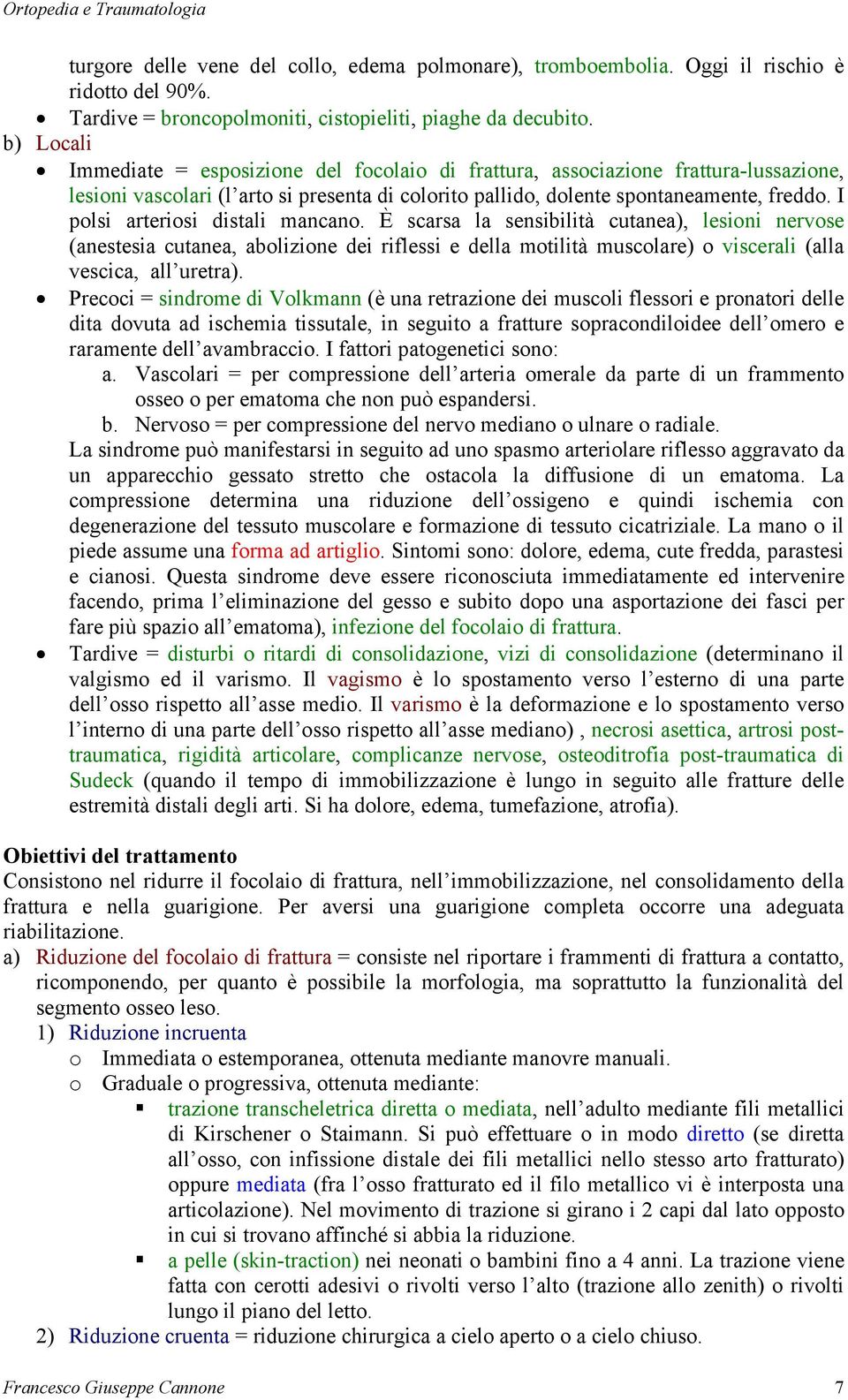 I polsi arteriosi distali mancano. È scarsa la sensibilità cutanea), lesioni nervose (anestesia cutanea, abolizione dei riflessi e della motilità muscolare) o viscerali (alla vescica, all uretra).