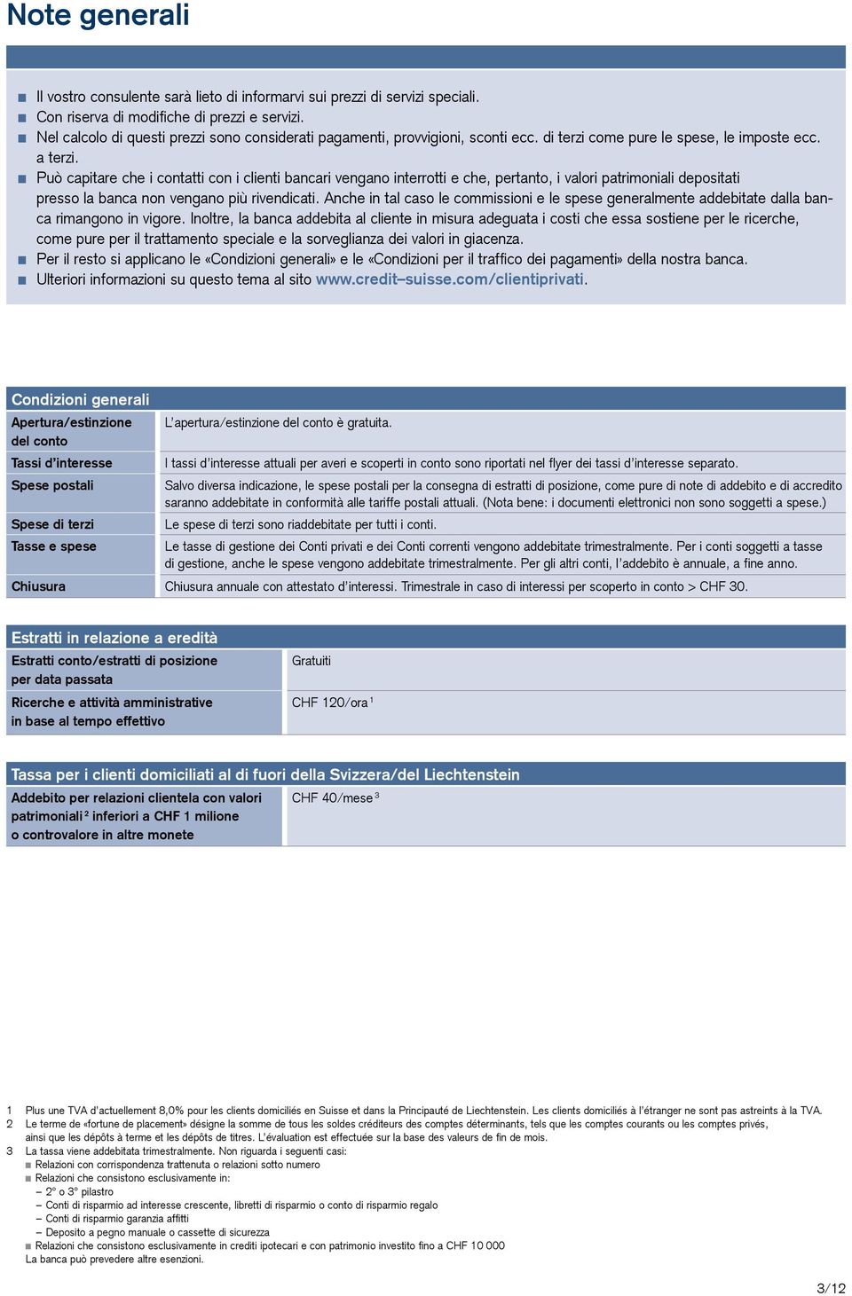 ƁƁ Può capitare che i contatti con i clienti bancari vengano interrotti e che, pertanto, i valori patrimoniali depositati presso la banca non vengano più rivendicati.