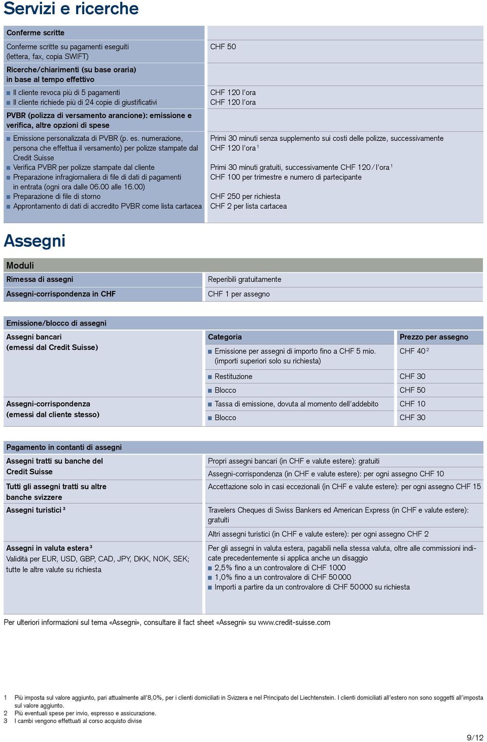 numerazione, persona che effettua il versamento) per polizze stampate dal Credit Suisse Verifica PVBR per polizze stampate dal cliente Preparazione infragiornaliera di file di dati di pagamenti in