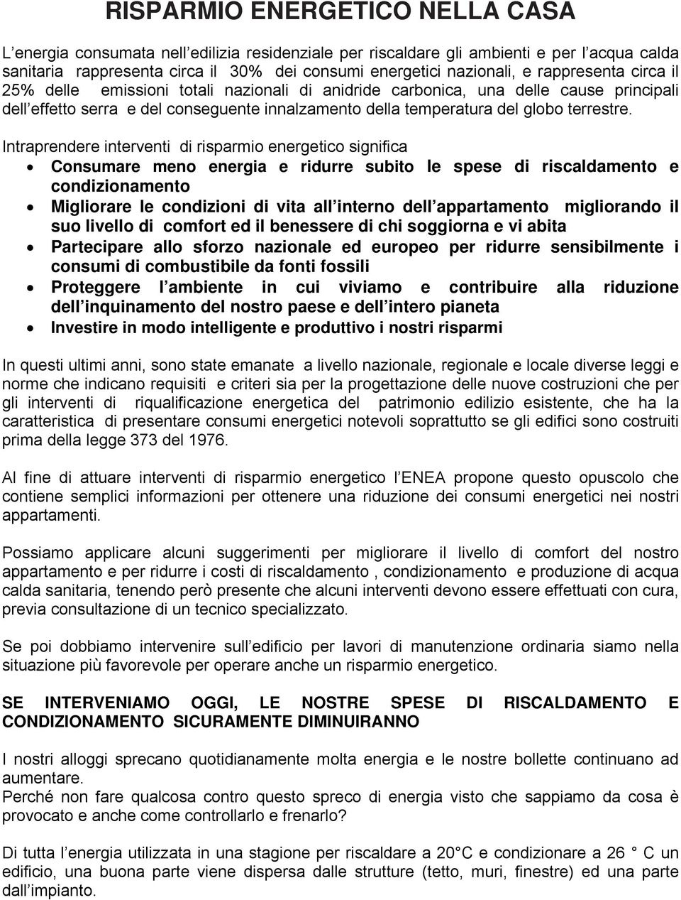 Intraprendere interventi di risparmio energetico significa Consumare meno energia e ridurre subito le spese di riscaldamento e condizionamento Migliorare le condizioni di vita all interno dell