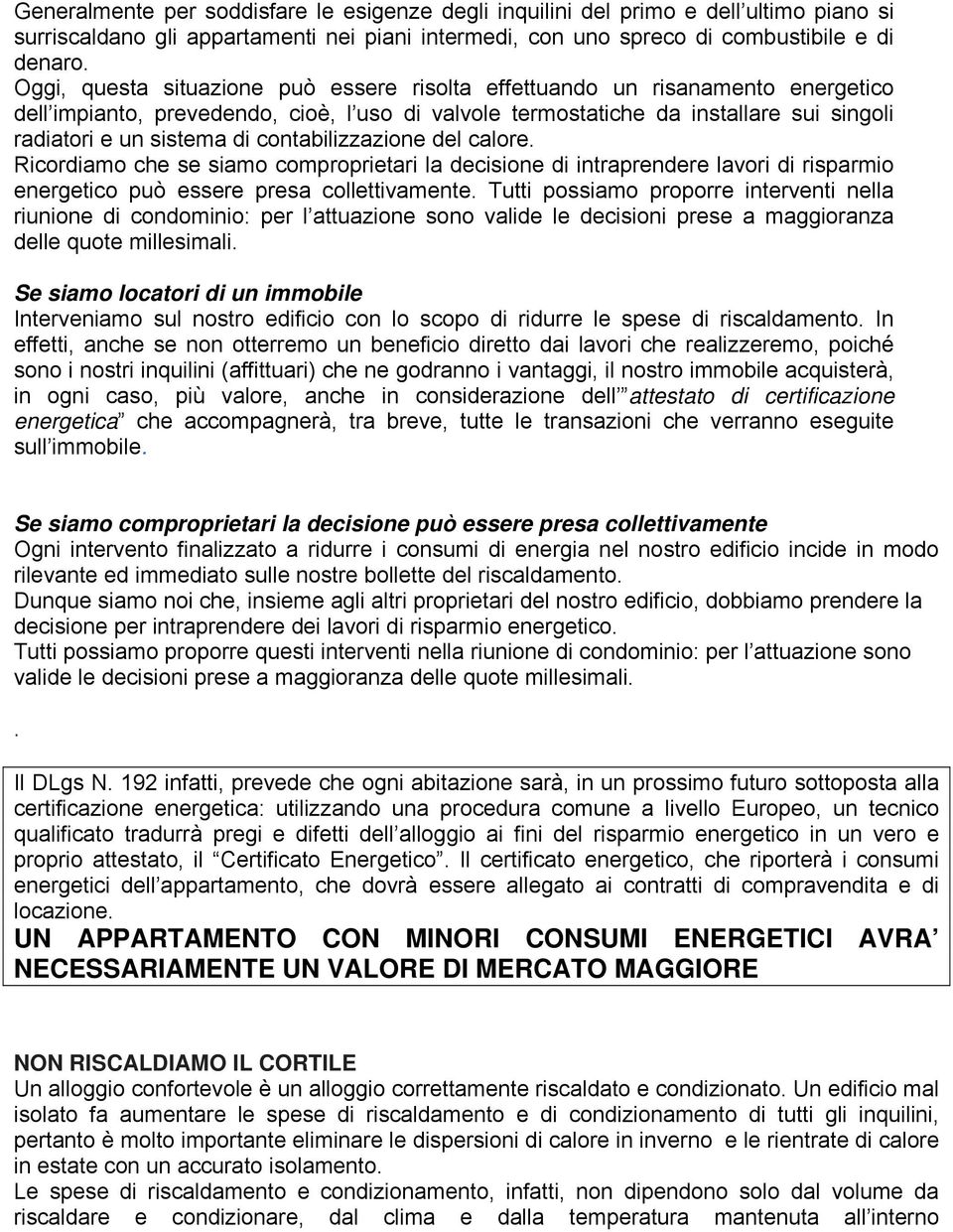 contabilizzazione del calore. Ricordiamo che se siamo comproprietari la decisione di intraprendere lavori di risparmio energetico può essere presa collettivamente.