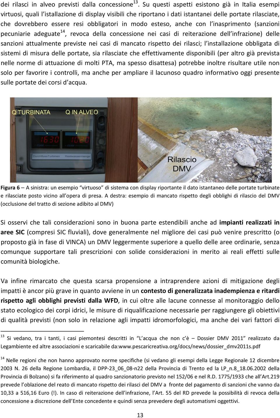 modo esteso, anche con l inasprimento (sanzioni pecuniarie adeguate 14, revoca della concessione nei casi di reiterazione dell infrazione) delle sanzioni attualmente previste nei casi di mancato