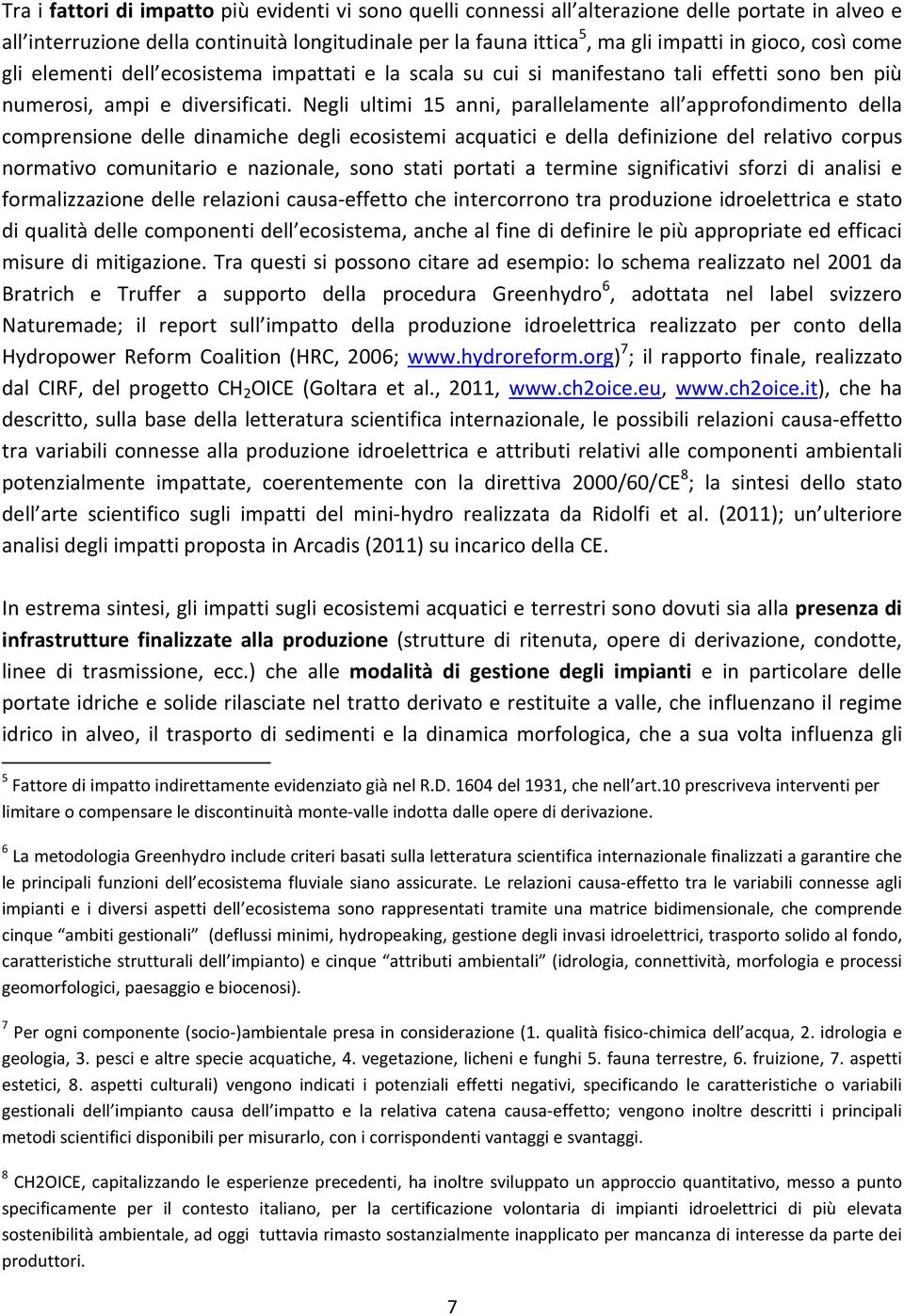 Negli ultimi 15 anni, parallelamente all approfondimento della comprensione delle dinamiche degli ecosistemi acquatici e della definizione del relativo corpus normativo comunitario e nazionale, sono