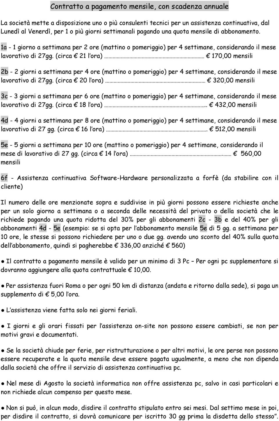 (circa 21 l ora) 170,00 mensili 2b - 2 giorni a settimana per 4 ore (mattino o pomeriggio) per 4 settimane, considerando il mese lavorativo di 27gg.