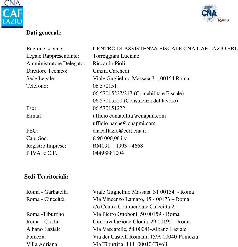 mail: ufficio contabilità@cnapmi.com ufficio paghe@cnapmi.com PEC: cnacaflazio@cert.cna.it Cap. Soc. 90.000,00 i.v. Registro Imprese: RM091 1993-4668 P.IVA e C.F.