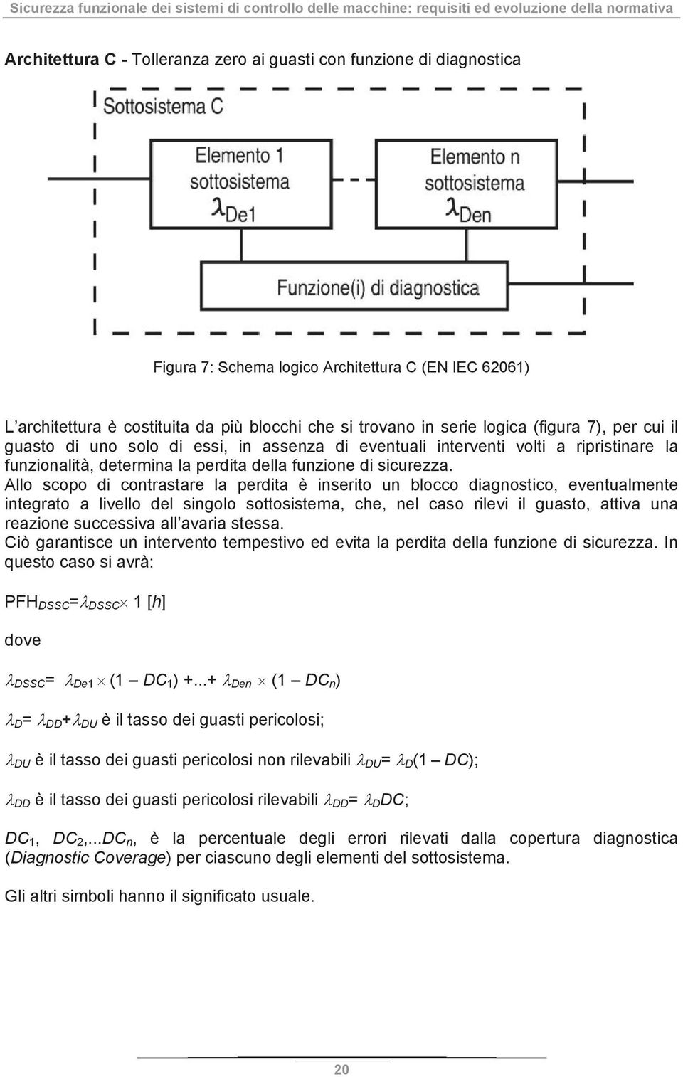 Allo scopo di contrastare la perdita è inserito un blocco diagnostico, eventualmente integrato a livello del singolo sottosistema, che, nel caso rilevi il guasto, attiva una reazione successiva all