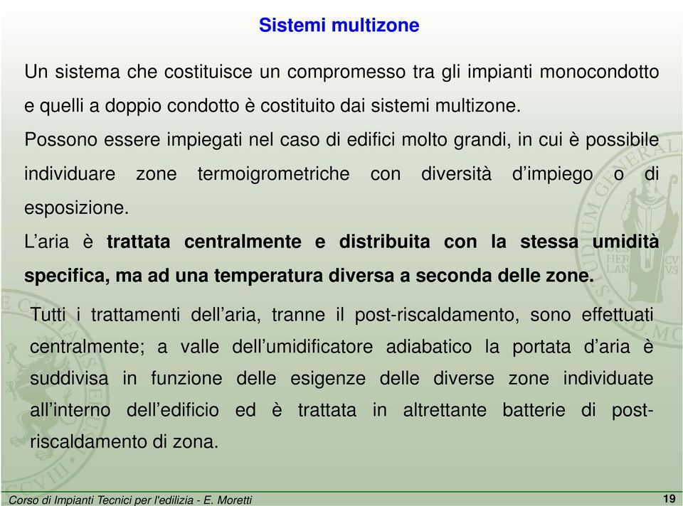 L aria è trattata centralmente e distribuita con la stessa umidità specifica, ma ad una temperatura diversa a seconda delle zone.