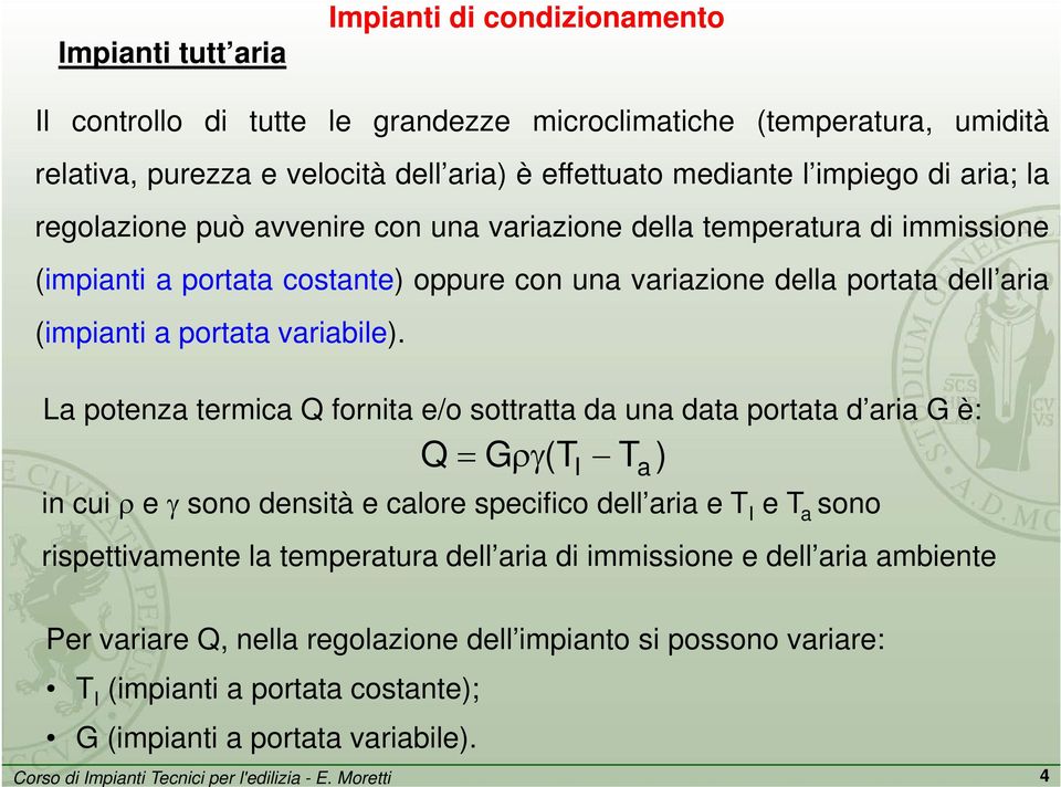 La potenza termica Q fornita e/o sottratta da una data portata d aria G è: Q = G ργ (T in cui ρ e γ sono densità e calore specifico dell aria e T I e T a sono rispettivamente la temperatura dell aria