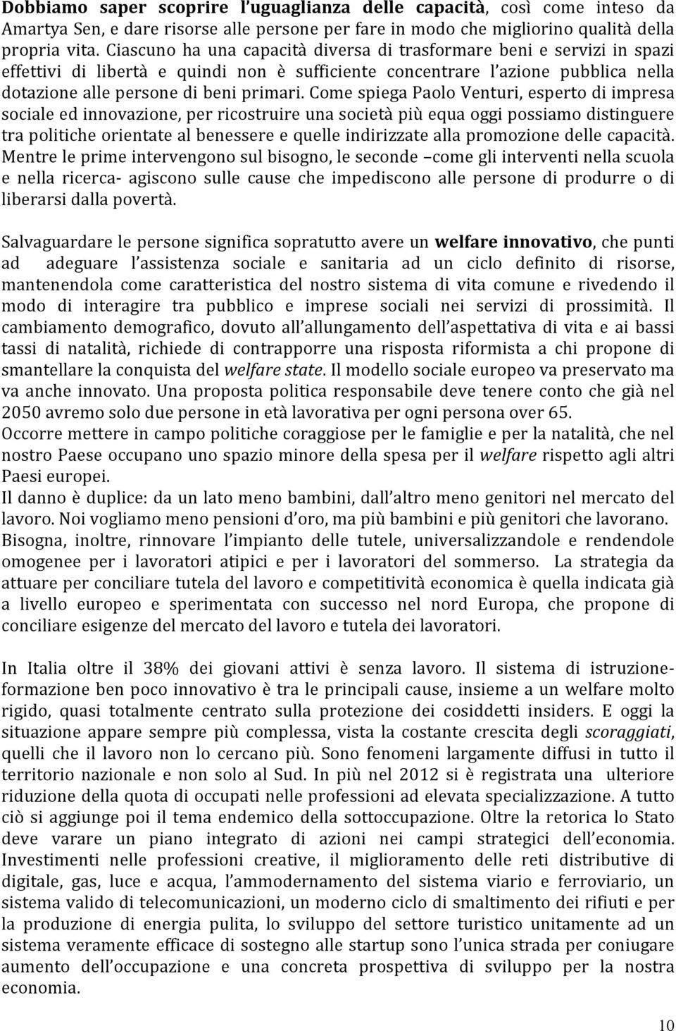 Come spiega Paolo Venturi, esperto di impresa sociale ed innovazione, per ricostruire una società più equa oggi possiamo distinguere tra politiche orientate al benessere e quelle indirizzate alla