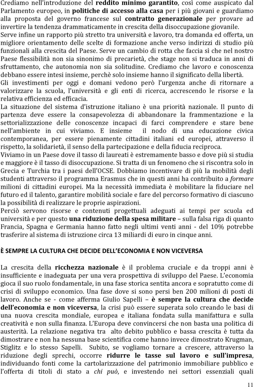 Serve infine un rapporto più stretto tra università e lavoro, tra domanda ed offerta, un migliore orientamento delle scelte di formazione anche verso indirizzi di studio più funzionali alla crescita