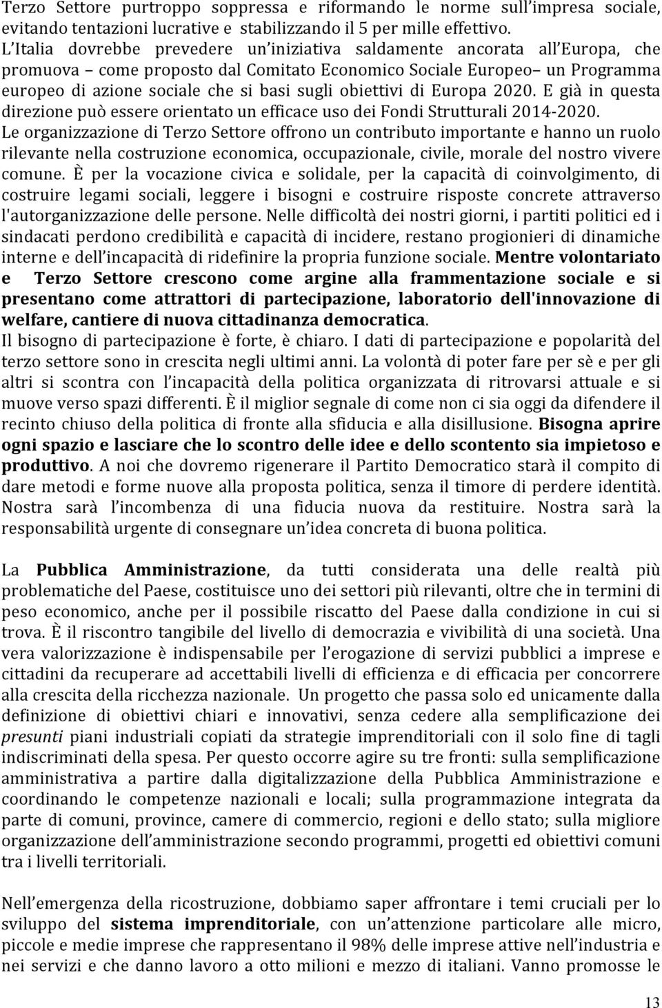 obiettivi di Europa 2020. E già in questa direzione può essere orientato un efficace uso dei Fondi Strutturali 2014-2020.