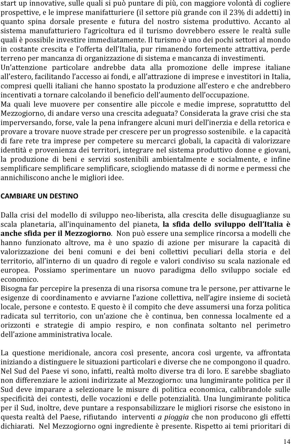 Il turismo è uno dei pochi settori al mondo in costante crescita e l offerta dell Italia, pur rimanendo fortemente attrattiva, perde terreno per mancanza di organizzazione di sistema e mancanza di