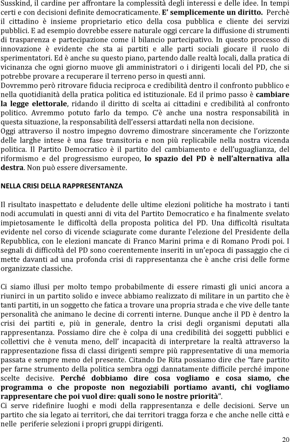 E ad esempio dovrebbe essere naturale oggi cercare la diffusione di strumenti di trasparenza e partecipazione come il bilancio partecipativo.