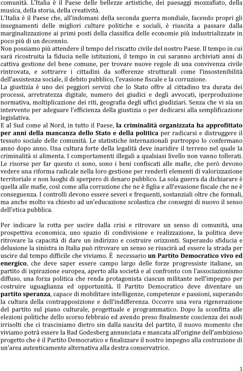 posti della classifica delle economie più industrializzate in poco più di un decennio. Non possiamo più attendere il tempo del riscatto civile del nostro Paese.