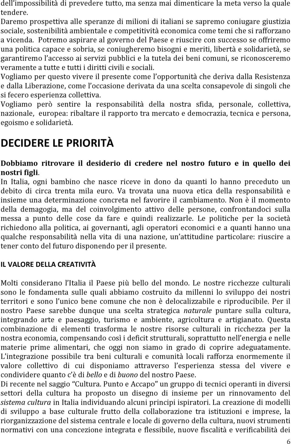 Potremo aspirare al governo del Paese e riuscire con successo se offriremo una politica capace e sobria, se coniugheremo bisogni e meriti, libertà e solidarietà, se garantiremo l accesso ai servizi