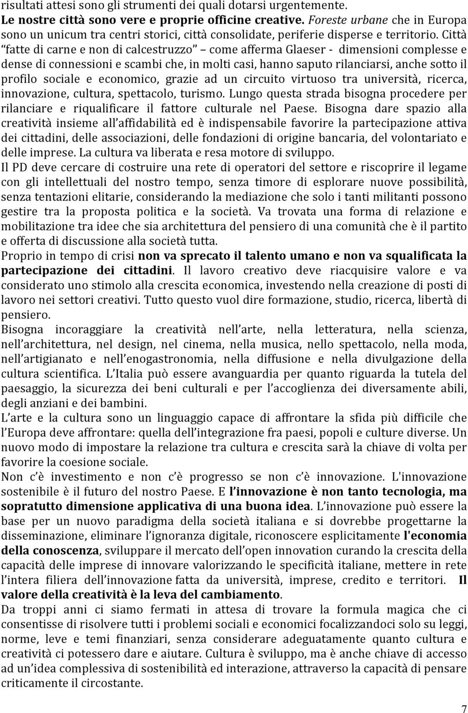 Città fatte di carne e non di calcestruzzo come afferma Glaeser - dimensioni complesse e dense di connessioni e scambi che, in molti casi, hanno saputo rilanciarsi, anche sotto il profilo sociale e