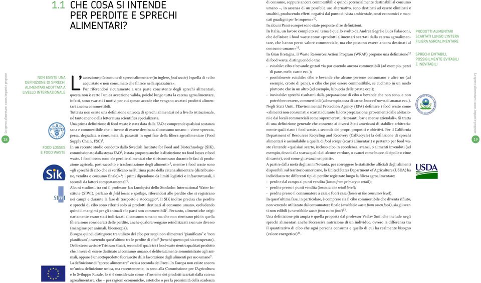 L accezione Pur riferendosi sicuramente a una parte consistente degli sprechi alimentari, questa non è certo l unica accezione valida, poiché lungo tutta la catena agroalimentare, infatti, sono