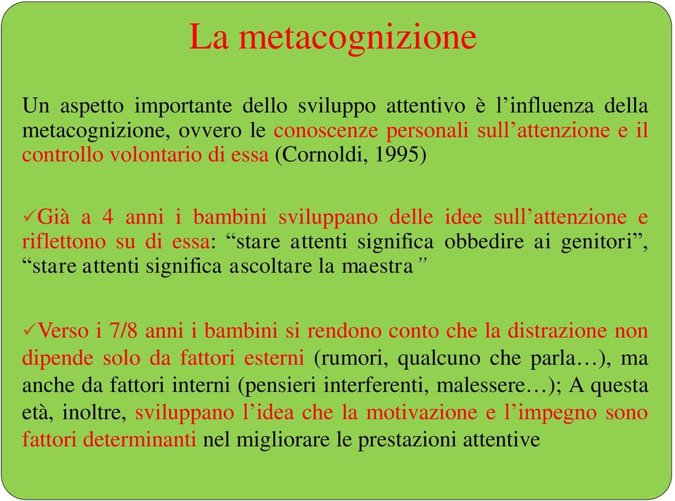 significa ascoltare la maestra Verso i 7/8 anni i bambini si rendono conto che la distrazione non dipende solo da fattori esterni (rumori, qualcuno che parla ), ma anche da