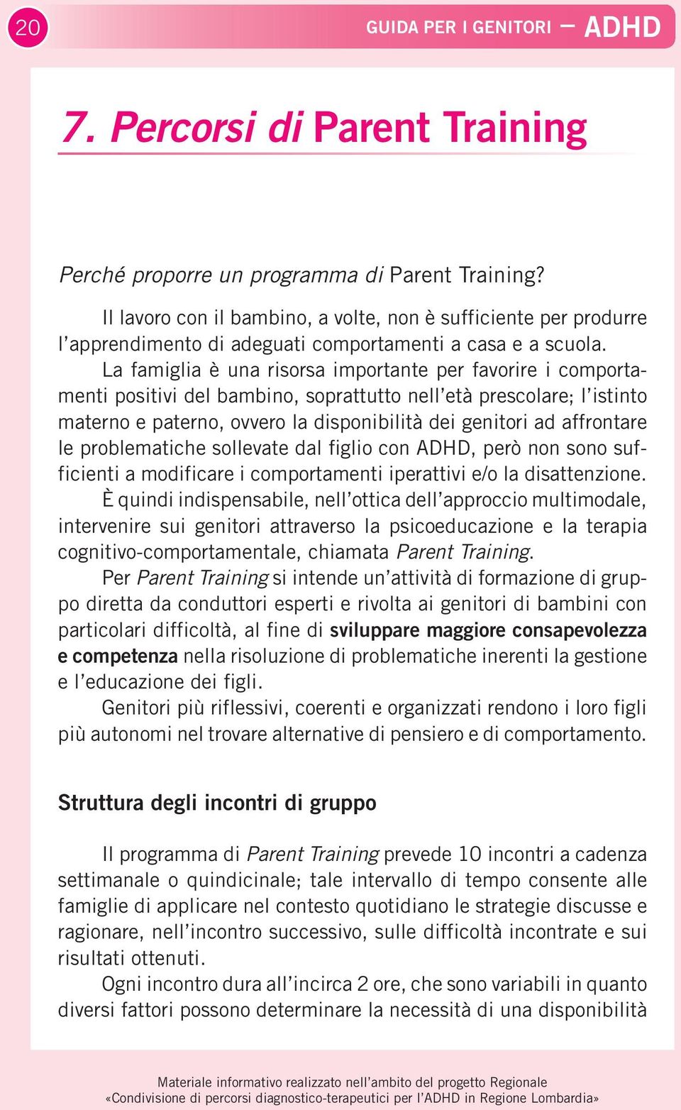 La famiglia è una risorsa importante per favorire i comportamenti positivi del bambino, soprattutto nell età prescolare; l istinto materno e paterno, ovvero la disponibilità dei genitori ad