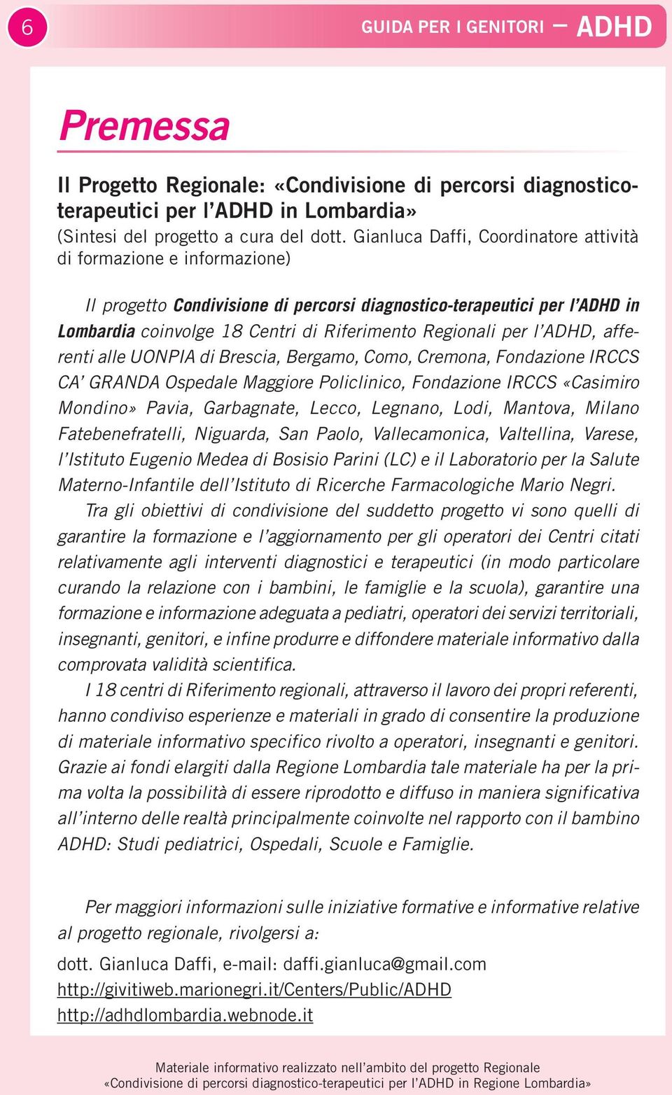 per l ADHD, afferenti alle UONPIA di Brescia, Bergamo, Como, Cremona, Fondazione IRCCS CA GRANDA Ospedale Maggiore Policlinico, Fondazione IRCCS «Casimiro Mondino» Pavia, Garbagnate, Lecco, Legnano,